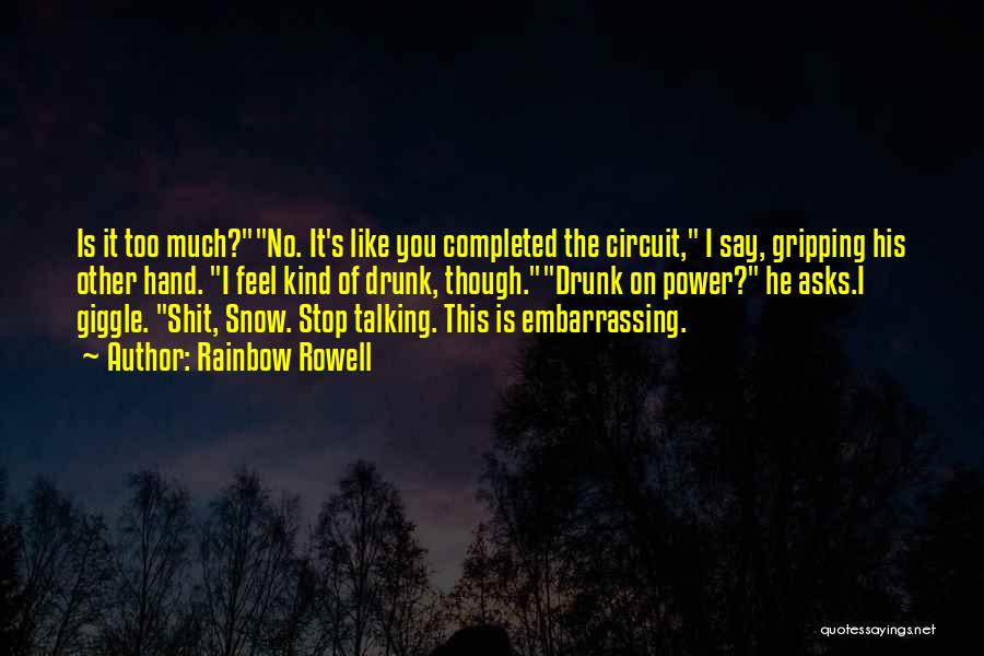 Rainbow Rowell Quotes: Is It Too Much?no. It's Like You Completed The Circuit, I Say, Gripping His Other Hand. I Feel Kind Of