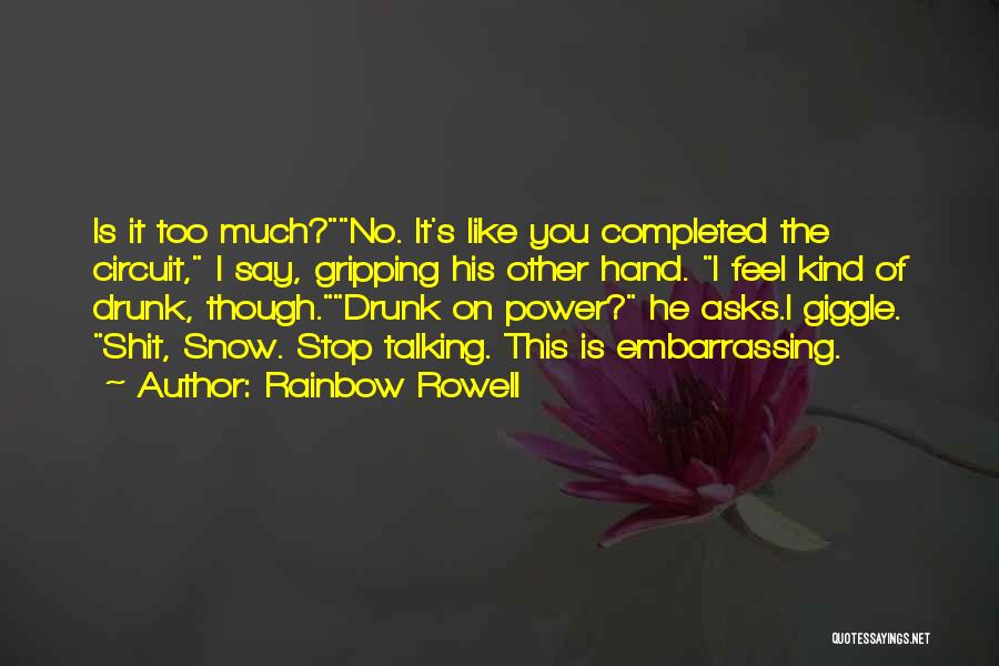 Rainbow Rowell Quotes: Is It Too Much?no. It's Like You Completed The Circuit, I Say, Gripping His Other Hand. I Feel Kind Of