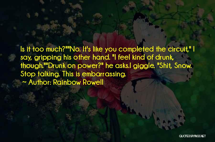 Rainbow Rowell Quotes: Is It Too Much?no. It's Like You Completed The Circuit, I Say, Gripping His Other Hand. I Feel Kind Of