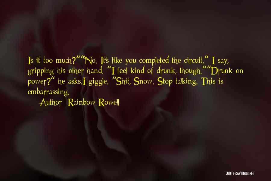 Rainbow Rowell Quotes: Is It Too Much?no. It's Like You Completed The Circuit, I Say, Gripping His Other Hand. I Feel Kind Of