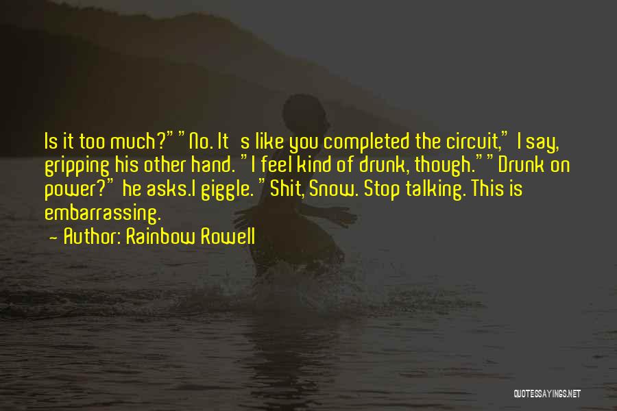 Rainbow Rowell Quotes: Is It Too Much?no. It's Like You Completed The Circuit, I Say, Gripping His Other Hand. I Feel Kind Of