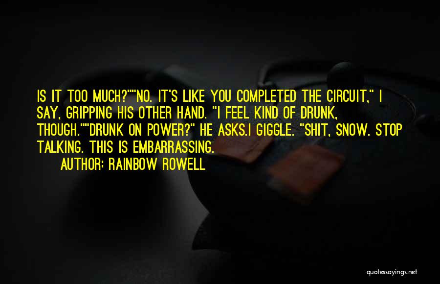 Rainbow Rowell Quotes: Is It Too Much?no. It's Like You Completed The Circuit, I Say, Gripping His Other Hand. I Feel Kind Of