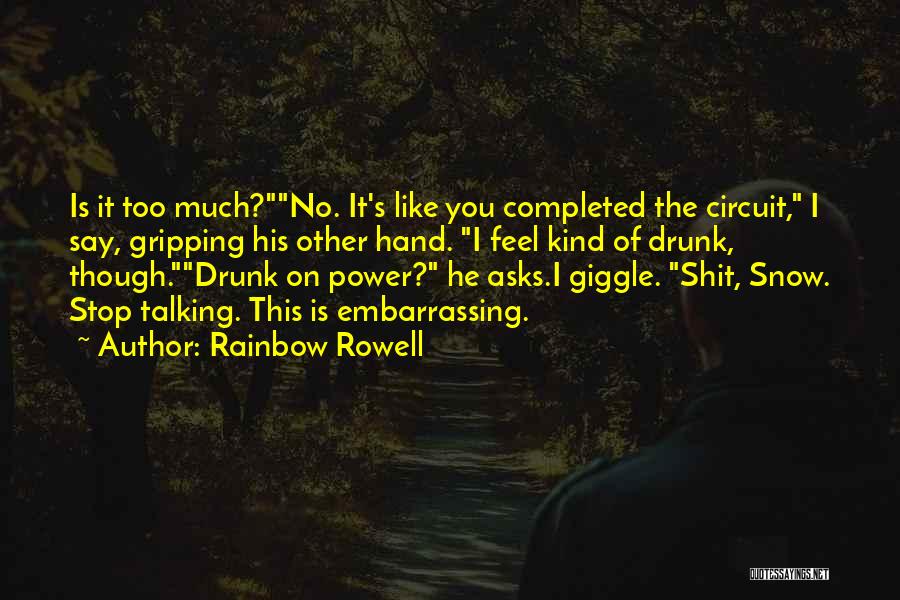 Rainbow Rowell Quotes: Is It Too Much?no. It's Like You Completed The Circuit, I Say, Gripping His Other Hand. I Feel Kind Of