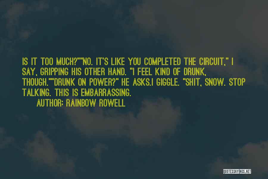 Rainbow Rowell Quotes: Is It Too Much?no. It's Like You Completed The Circuit, I Say, Gripping His Other Hand. I Feel Kind Of