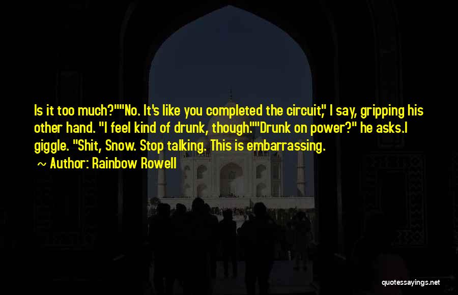 Rainbow Rowell Quotes: Is It Too Much?no. It's Like You Completed The Circuit, I Say, Gripping His Other Hand. I Feel Kind Of