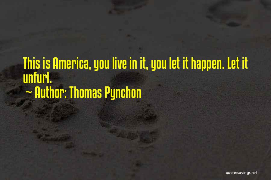 Thomas Pynchon Quotes: This Is America, You Live In It, You Let It Happen. Let It Unfurl.