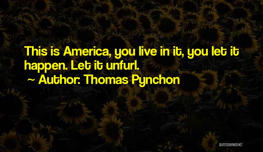 Thomas Pynchon Quotes: This Is America, You Live In It, You Let It Happen. Let It Unfurl.