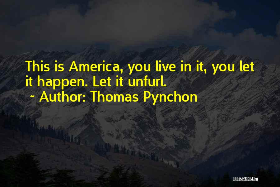 Thomas Pynchon Quotes: This Is America, You Live In It, You Let It Happen. Let It Unfurl.