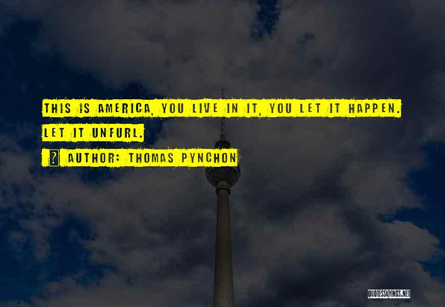 Thomas Pynchon Quotes: This Is America, You Live In It, You Let It Happen. Let It Unfurl.