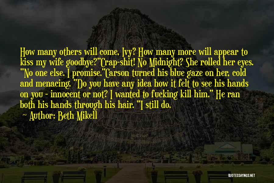 Beth Mikell Quotes: How Many Others Will Come, Ivy? How Many More Will Appear To Kiss My Wife Goodbye?crap-shit! No Midnight? She Rolled