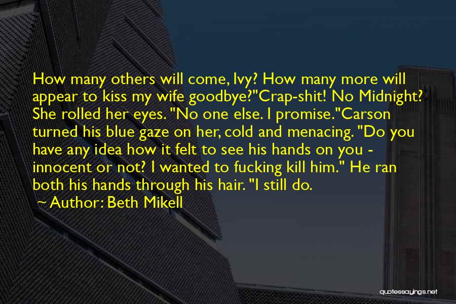 Beth Mikell Quotes: How Many Others Will Come, Ivy? How Many More Will Appear To Kiss My Wife Goodbye?crap-shit! No Midnight? She Rolled