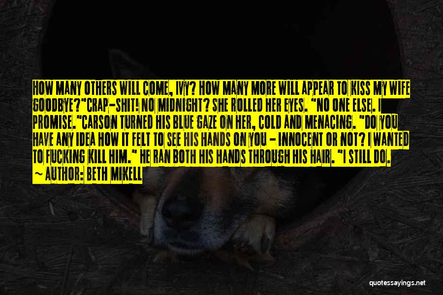 Beth Mikell Quotes: How Many Others Will Come, Ivy? How Many More Will Appear To Kiss My Wife Goodbye?crap-shit! No Midnight? She Rolled