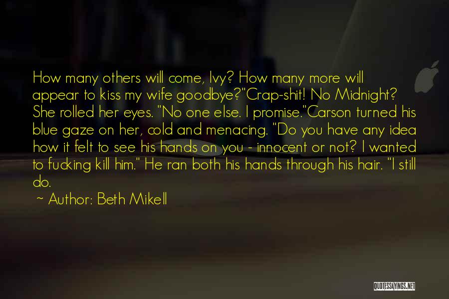 Beth Mikell Quotes: How Many Others Will Come, Ivy? How Many More Will Appear To Kiss My Wife Goodbye?crap-shit! No Midnight? She Rolled