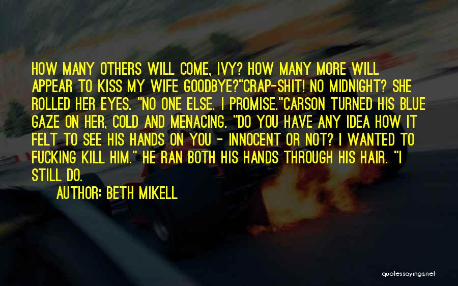 Beth Mikell Quotes: How Many Others Will Come, Ivy? How Many More Will Appear To Kiss My Wife Goodbye?crap-shit! No Midnight? She Rolled