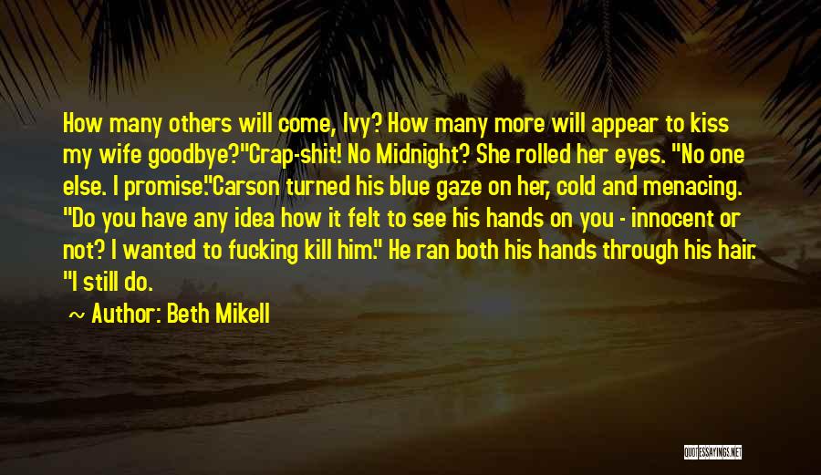 Beth Mikell Quotes: How Many Others Will Come, Ivy? How Many More Will Appear To Kiss My Wife Goodbye?crap-shit! No Midnight? She Rolled