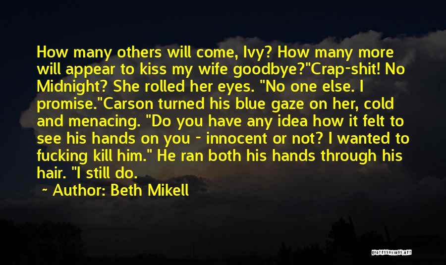 Beth Mikell Quotes: How Many Others Will Come, Ivy? How Many More Will Appear To Kiss My Wife Goodbye?crap-shit! No Midnight? She Rolled