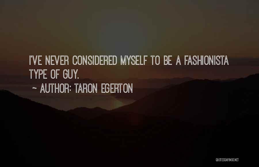 Taron Egerton Quotes: I've Never Considered Myself To Be A Fashionista Type Of Guy.