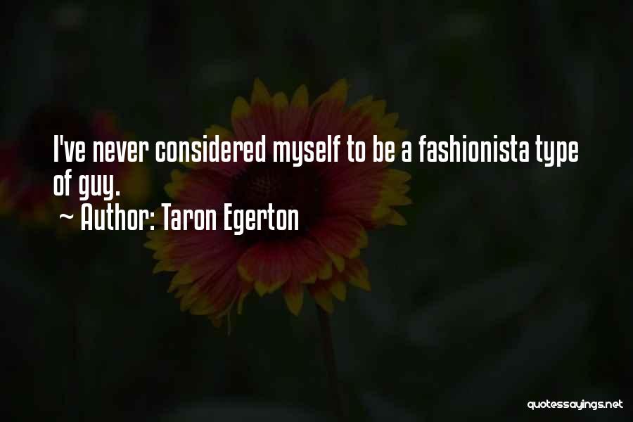 Taron Egerton Quotes: I've Never Considered Myself To Be A Fashionista Type Of Guy.