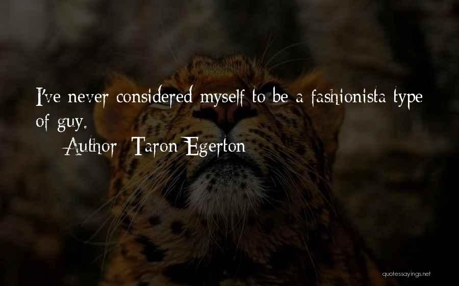 Taron Egerton Quotes: I've Never Considered Myself To Be A Fashionista Type Of Guy.