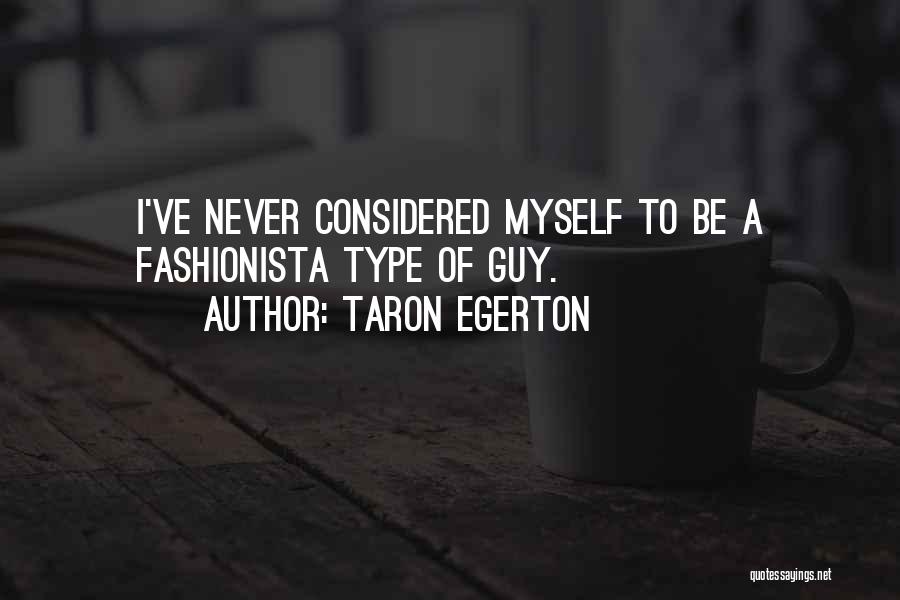 Taron Egerton Quotes: I've Never Considered Myself To Be A Fashionista Type Of Guy.