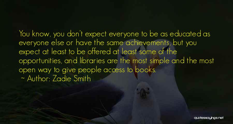 Zadie Smith Quotes: You Know, You Don't Expect Everyone To Be As Educated As Everyone Else Or Have The Same Achievements, But You