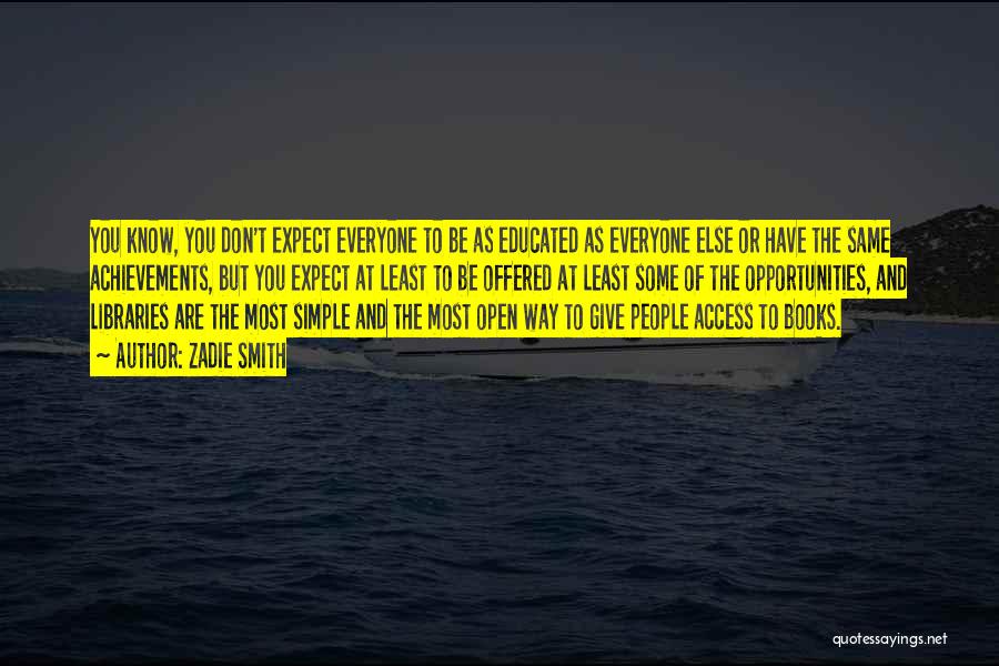 Zadie Smith Quotes: You Know, You Don't Expect Everyone To Be As Educated As Everyone Else Or Have The Same Achievements, But You