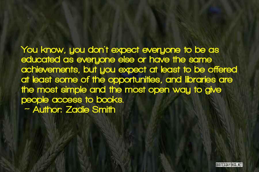 Zadie Smith Quotes: You Know, You Don't Expect Everyone To Be As Educated As Everyone Else Or Have The Same Achievements, But You