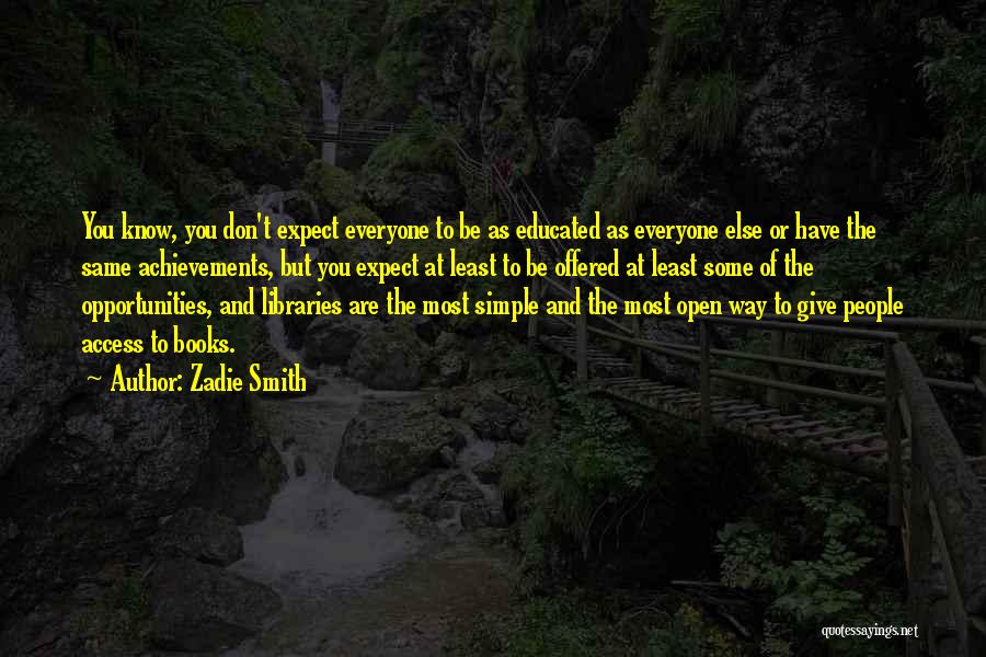 Zadie Smith Quotes: You Know, You Don't Expect Everyone To Be As Educated As Everyone Else Or Have The Same Achievements, But You