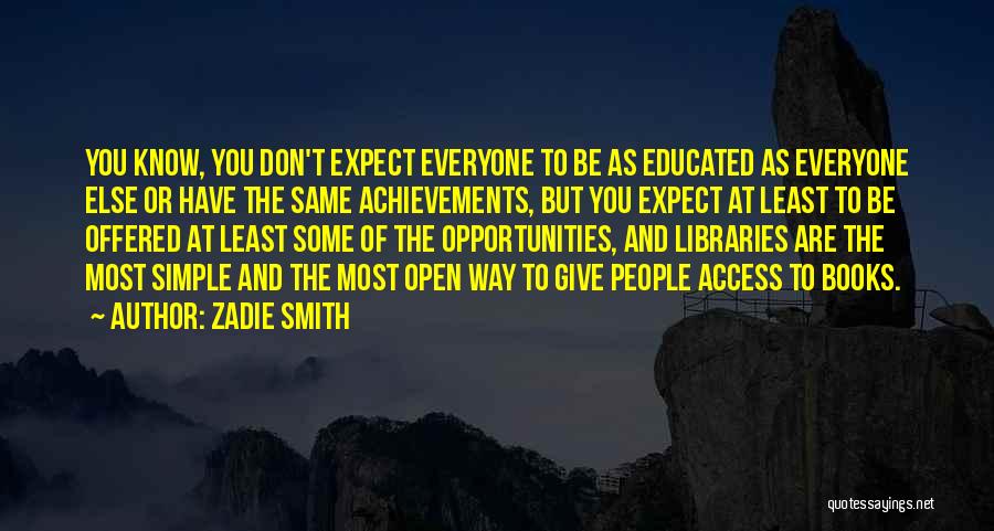Zadie Smith Quotes: You Know, You Don't Expect Everyone To Be As Educated As Everyone Else Or Have The Same Achievements, But You