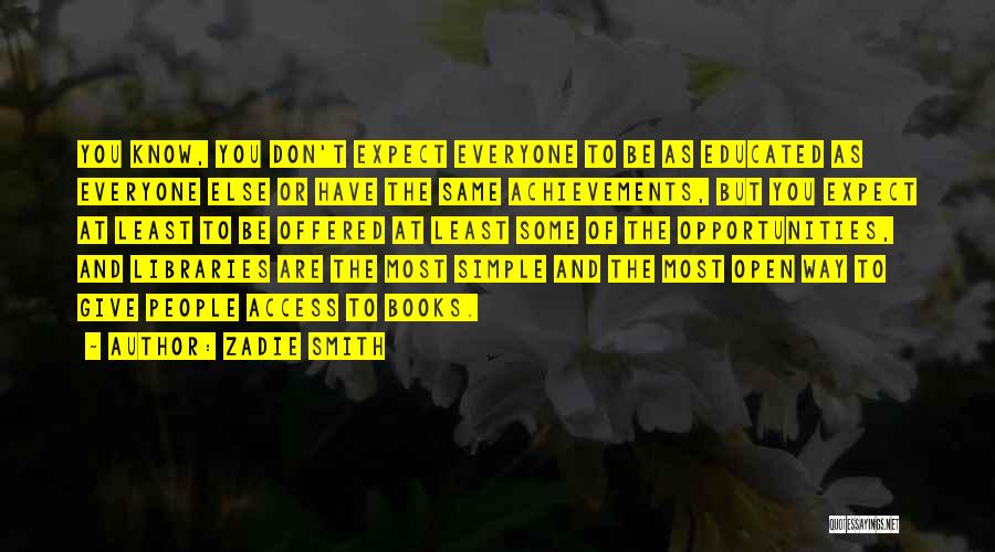 Zadie Smith Quotes: You Know, You Don't Expect Everyone To Be As Educated As Everyone Else Or Have The Same Achievements, But You