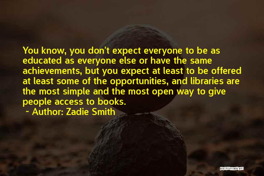 Zadie Smith Quotes: You Know, You Don't Expect Everyone To Be As Educated As Everyone Else Or Have The Same Achievements, But You