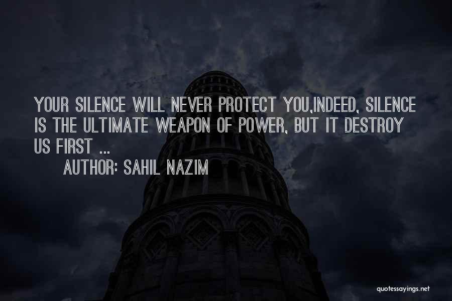 Sahil Nazim Quotes: Your Silence Will Never Protect You,indeed, Silence Is The Ultimate Weapon Of Power, But It Destroy Us First ...