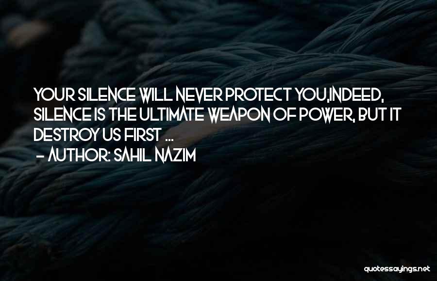 Sahil Nazim Quotes: Your Silence Will Never Protect You,indeed, Silence Is The Ultimate Weapon Of Power, But It Destroy Us First ...