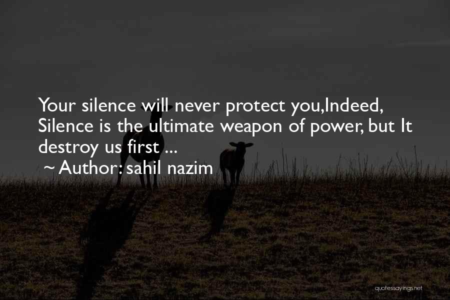 Sahil Nazim Quotes: Your Silence Will Never Protect You,indeed, Silence Is The Ultimate Weapon Of Power, But It Destroy Us First ...