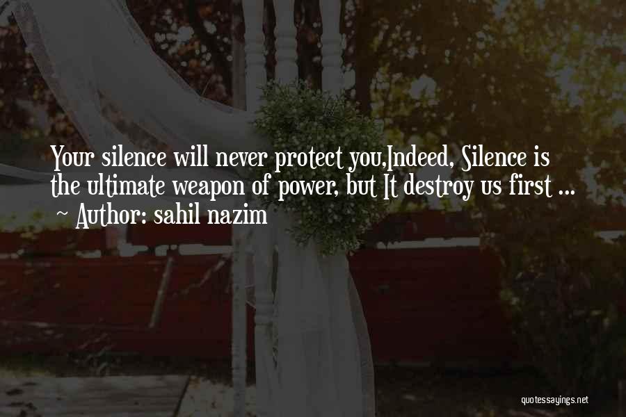 Sahil Nazim Quotes: Your Silence Will Never Protect You,indeed, Silence Is The Ultimate Weapon Of Power, But It Destroy Us First ...