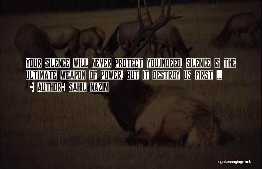 Sahil Nazim Quotes: Your Silence Will Never Protect You,indeed, Silence Is The Ultimate Weapon Of Power, But It Destroy Us First ...