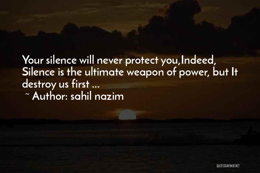 Sahil Nazim Quotes: Your Silence Will Never Protect You,indeed, Silence Is The Ultimate Weapon Of Power, But It Destroy Us First ...