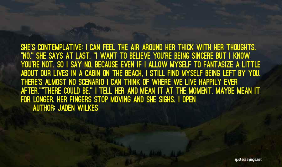 Jaden Wilkes Quotes: She's Contemplative; I Can Feel The Air Around Her Thick With Her Thoughts. No, She Says At Last, I Want