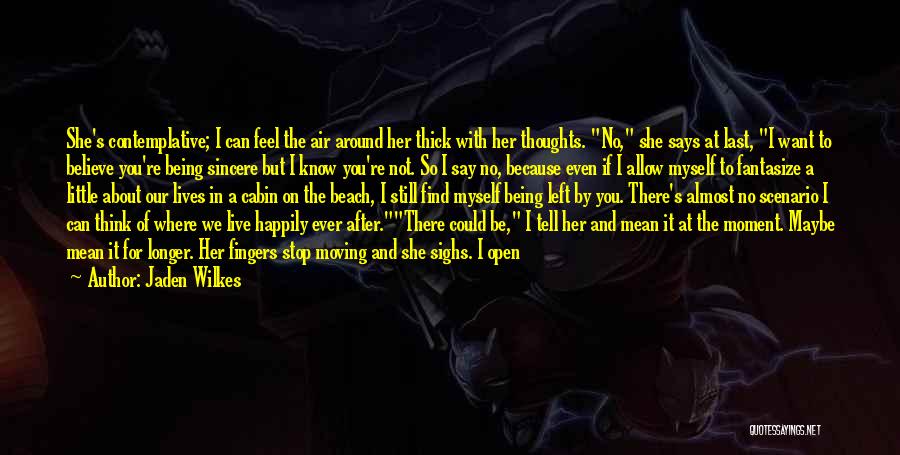 Jaden Wilkes Quotes: She's Contemplative; I Can Feel The Air Around Her Thick With Her Thoughts. No, She Says At Last, I Want