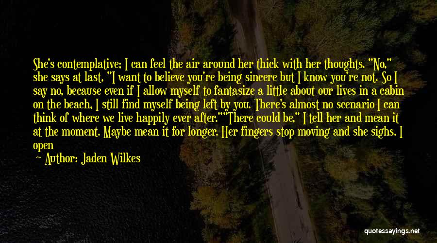 Jaden Wilkes Quotes: She's Contemplative; I Can Feel The Air Around Her Thick With Her Thoughts. No, She Says At Last, I Want