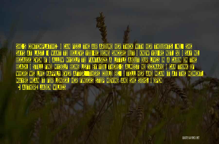 Jaden Wilkes Quotes: She's Contemplative; I Can Feel The Air Around Her Thick With Her Thoughts. No, She Says At Last, I Want