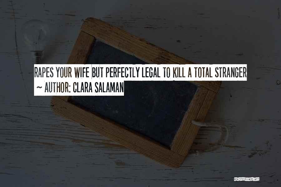 Clara Salaman Quotes: Rapes Your Wife But Perfectly Legal To Kill A Total Stranger