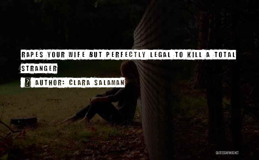 Clara Salaman Quotes: Rapes Your Wife But Perfectly Legal To Kill A Total Stranger