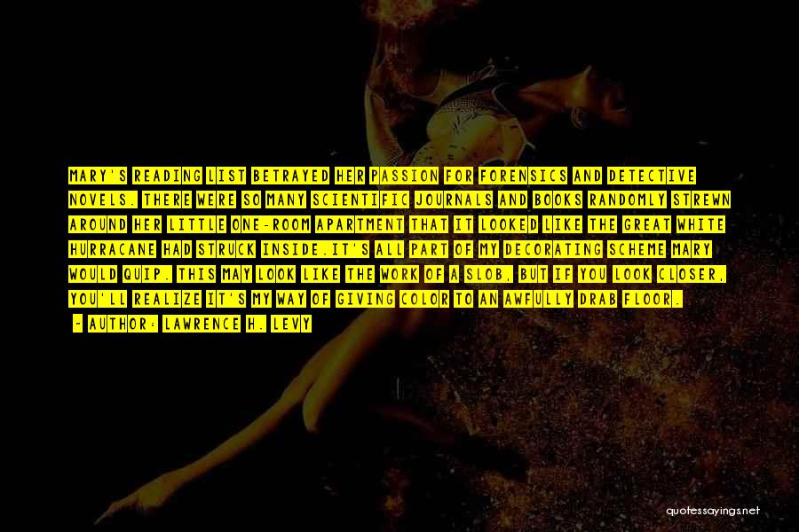 Lawrence H. Levy Quotes: Mary's Reading List Betrayed Her Passion For Forensics And Detective Novels. There Were So Many Scientific Journals And Books Randomly