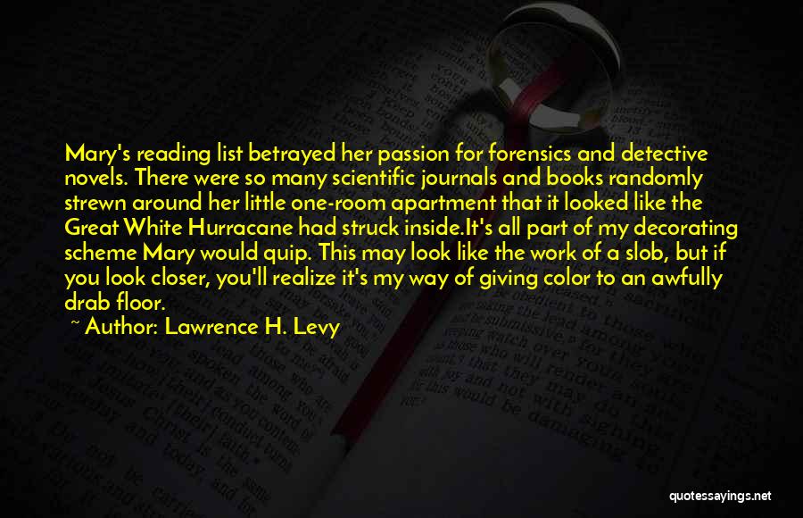 Lawrence H. Levy Quotes: Mary's Reading List Betrayed Her Passion For Forensics And Detective Novels. There Were So Many Scientific Journals And Books Randomly