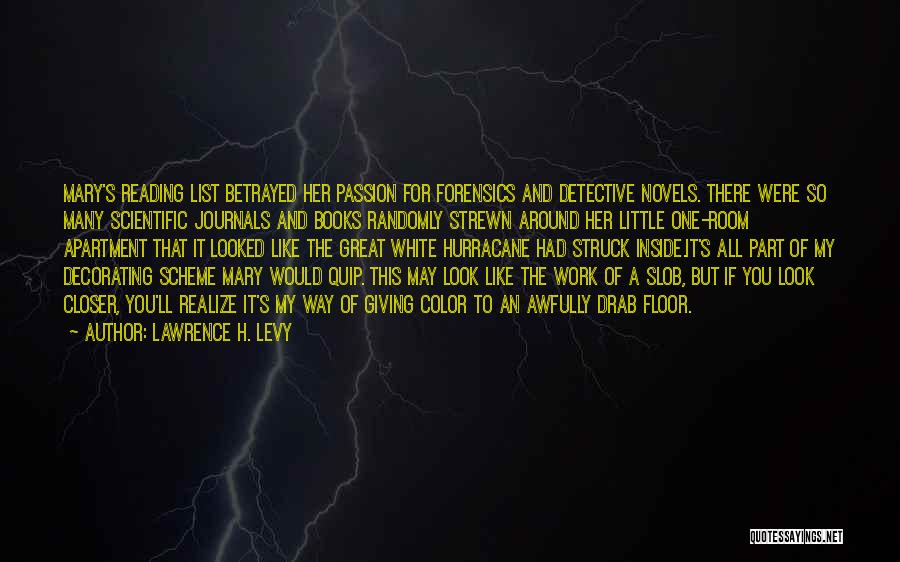 Lawrence H. Levy Quotes: Mary's Reading List Betrayed Her Passion For Forensics And Detective Novels. There Were So Many Scientific Journals And Books Randomly