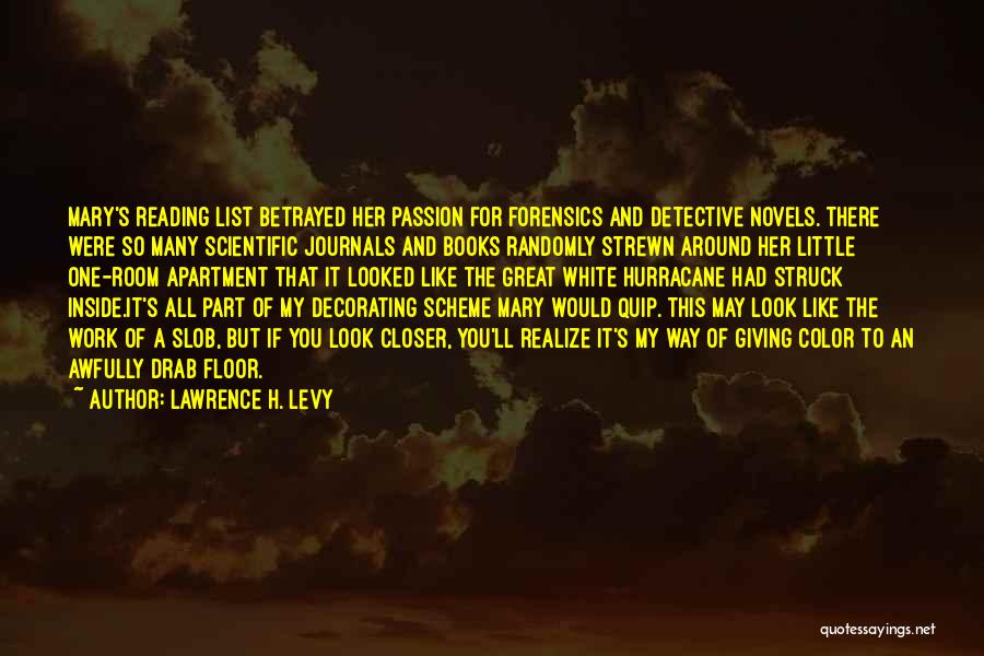 Lawrence H. Levy Quotes: Mary's Reading List Betrayed Her Passion For Forensics And Detective Novels. There Were So Many Scientific Journals And Books Randomly
