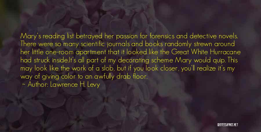 Lawrence H. Levy Quotes: Mary's Reading List Betrayed Her Passion For Forensics And Detective Novels. There Were So Many Scientific Journals And Books Randomly