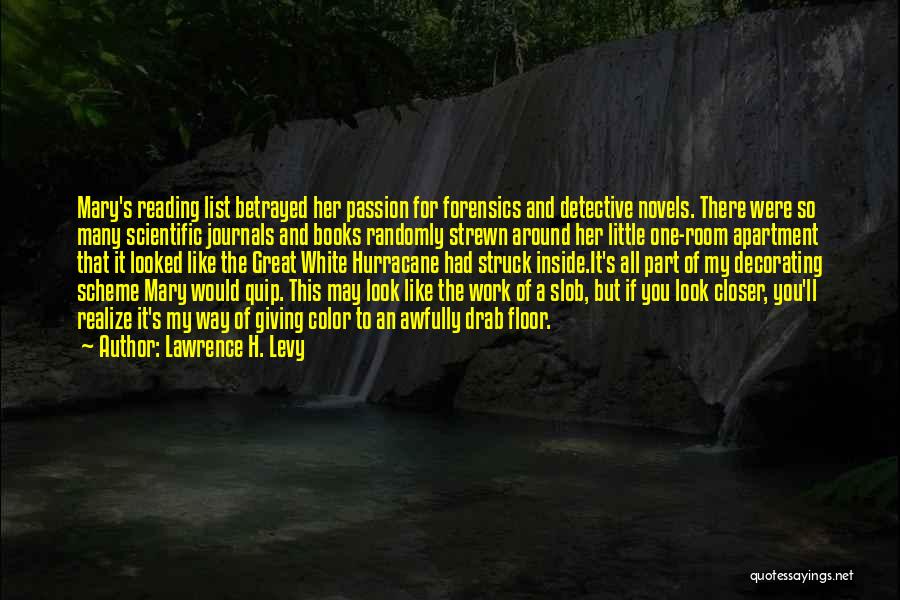 Lawrence H. Levy Quotes: Mary's Reading List Betrayed Her Passion For Forensics And Detective Novels. There Were So Many Scientific Journals And Books Randomly