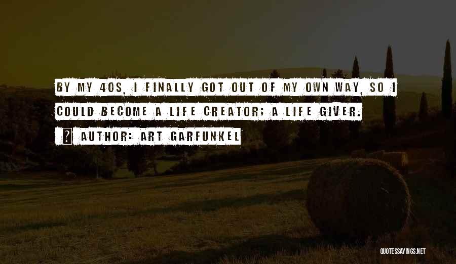Art Garfunkel Quotes: By My 40s, I Finally Got Out Of My Own Way, So I Could Become A Life Creator; A Life